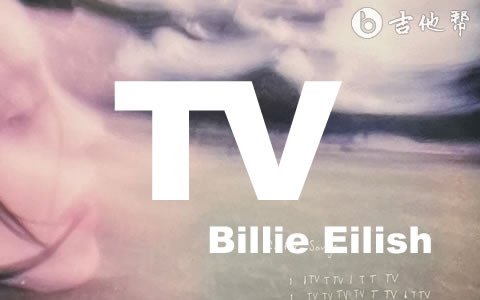 Billie Eilish TV吉他谱 吉他帮