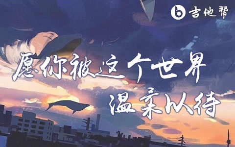 愿你被这个世界温柔以待桃籽何文宇吉他谱 吉他帮