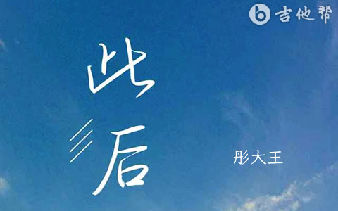 此后吉他谱_彤大王_G调弹唱谱_完整版高清六线谱