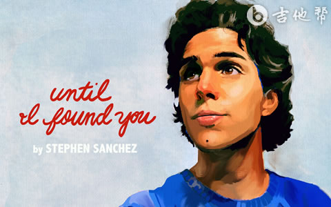 Until I Found You吉他谱 Stephen Sanchez 吉他帮