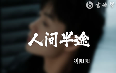 人间半途吉他谱_刘阳阳_吉他帮