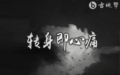 转身即心痛吉他谱_吉星出租_C调_吉他帮