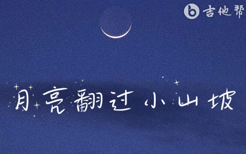 月亮翻过小山坡吉他谱_聒噪的王海颖/孙圳翰_C调弹唱谱_高清六线谱