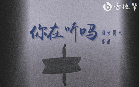 你在听吗吉他谱_海来阿木_G调弹唱谱_完整版