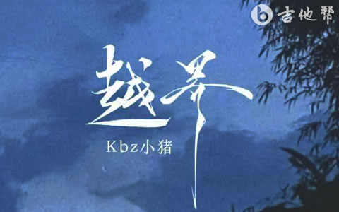 越界吉他谱_Kbz小猪_G调前奏间奏尾奏_高清完整版